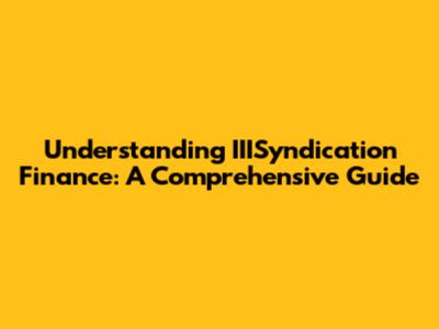 Understanding IIISyndication Finance: A Comprehensive Guide