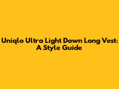 Uniqlo Ultra Light Down Long Vest: A Style Guide