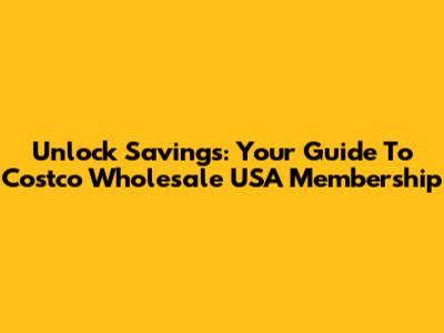 Unlock Savings: Your Guide To Costco Wholesale USA Membership