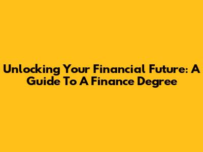 Unlocking Your Financial Future: A Guide To A Finance Degree