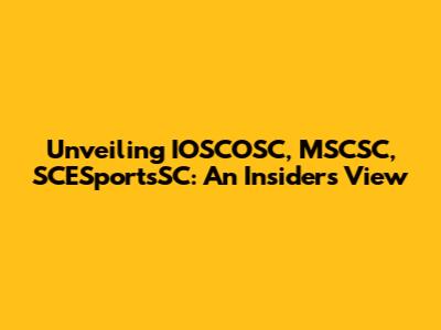 Unveiling IOSCOSC, MSCSC, SCESportsSC: An Insider's View