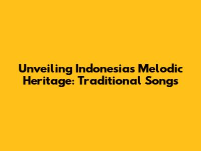 Unveiling Indonesia's Melodic Heritage: Traditional Songs