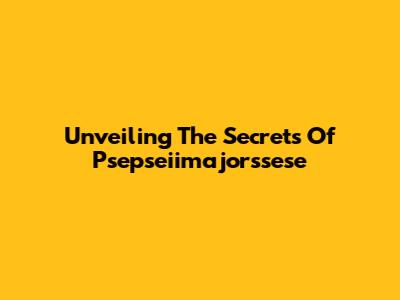 Unveiling The Secrets Of Psepseiimajorssese