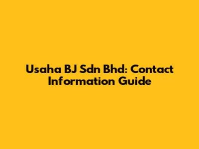 Usaha BJ Sdn Bhd: Contact Information Guide