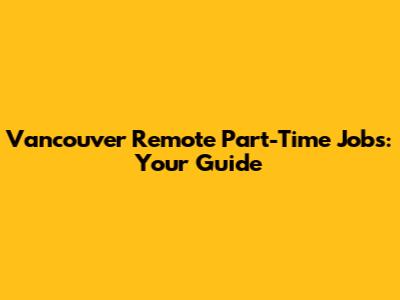 Vancouver Remote Part-Time Jobs: Your Guide