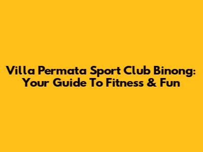 Villa Permata Sport Club Binong: Your Guide To Fitness & Fun