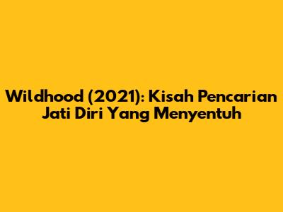 Wildhood (2021): Kisah Pencarian Jati Diri Yang Menyentuh