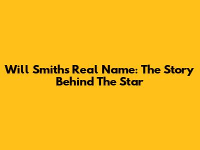 Will Smith's Real Name: The Story Behind The Star
