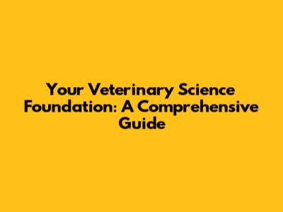 Your Veterinary Science Foundation: A Comprehensive Guide
